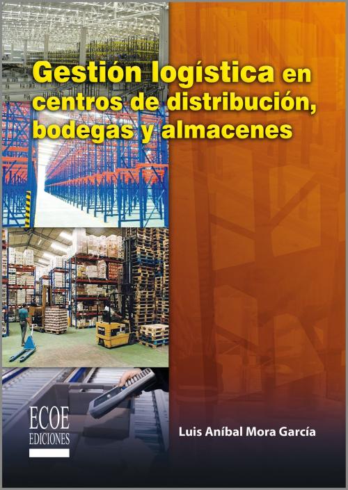 Cover of the book Gestión logística en centros de distribución,bodegas y almacenes by Luis Aníbal Mora García, Ecoe Ediciones