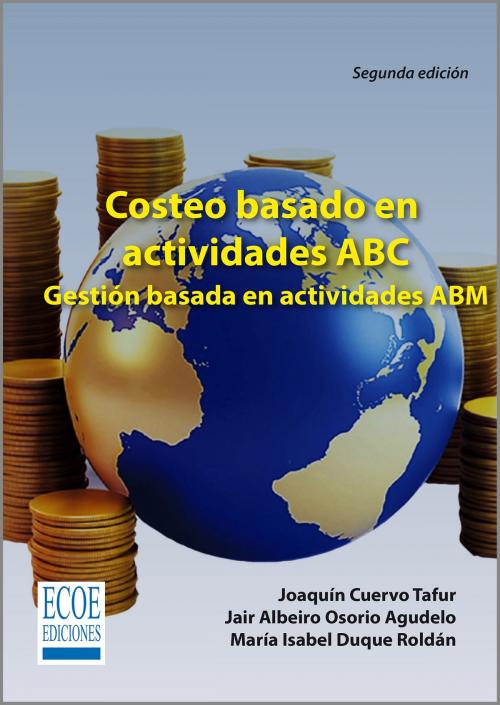 Cover of the book Costeo basado en actividades ABC by Joaquín Cuervo Tafur, Jair Albeiro Osorio Agudelo, María Isabel Duque Roldán, Ecoe Ediciones