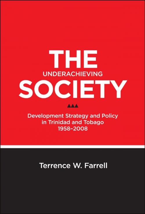 Cover of the book The Underachieving Society: Development Strategy and Policy in Trinidad and Tobago, 1958-2008 by Terrence W. Farrell, UWI Press