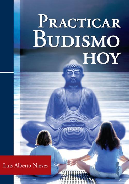 Cover of the book Practicar budismo hoy by Nieves, Luis Alberto, Ediciones LEA