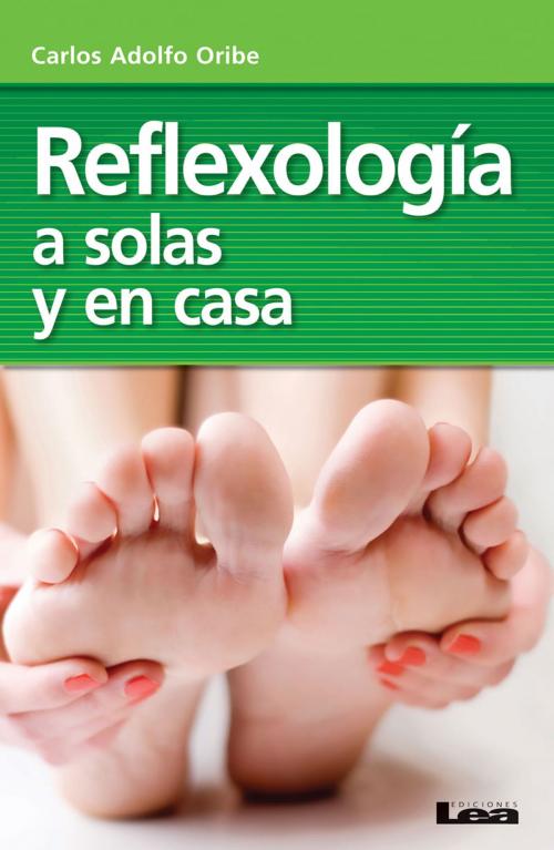 Cover of the book Reflexología a solas y en casa by Oribe, Carlos Adolfo, Ediciones LEA
