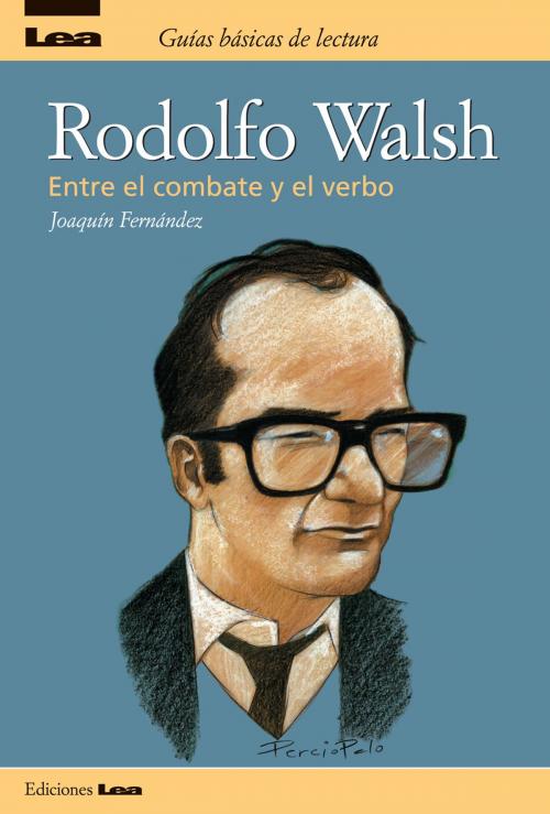 Cover of the book Rodolfo Walsh, entre el combate y el verbo by Joaquín Fernández, Ediciones LEA