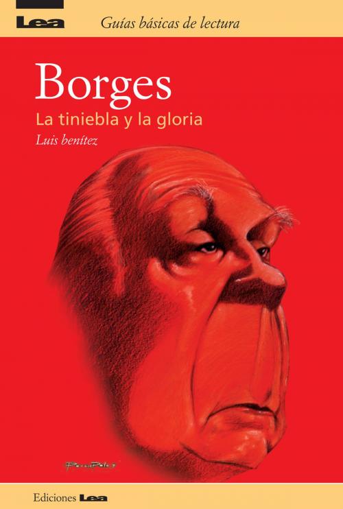 Cover of the book Borges, la tiniebla y la gloria by Luis Benítez, Ediciones LEA