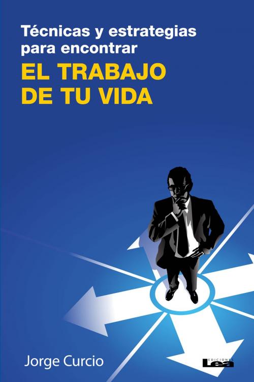 Cover of the book Técnicas y estrategias para encontrar el trabajo de tu vida by Jorge Curcio, Ediciones LEA