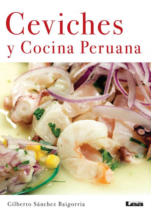 Cover of the book Ceviches y Cocina Peruana by Gilberto Sánchez Baigorria, Ediciones LEA