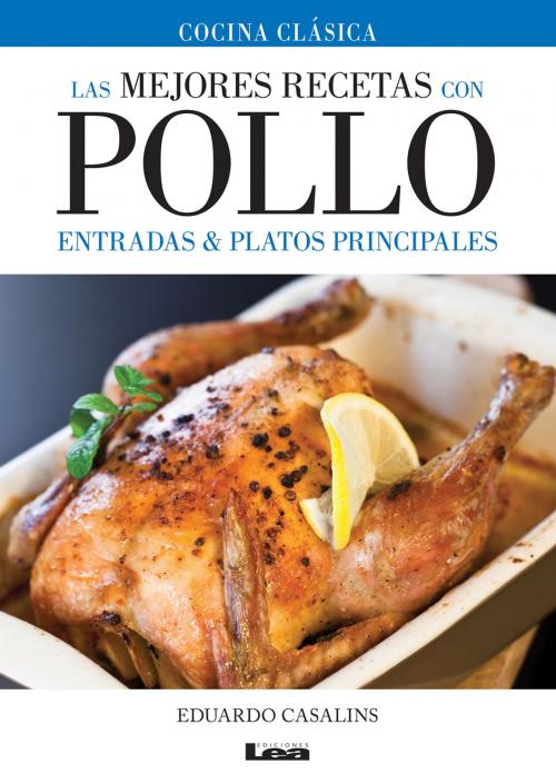 Cover of the book Las mejores recetas con pollo, entradas y platos principales by Casalins, Eduardo, Ediciones LEA