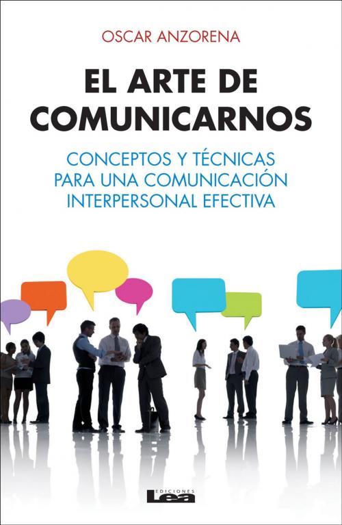 Cover of the book El arte de comunicarnos, conceptos y técnicas para una comunicación interpersonal efectiva by Oscar R. Anzorena, Ediciones LEA