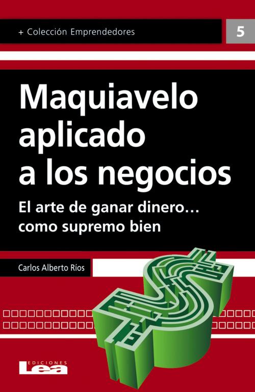 Cover of the book Maquiavelo aplicado a los negocios by Carlos Alberto Ríos, Ediciones LEA