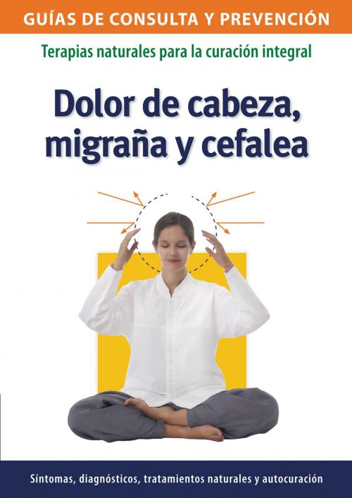 Cover of the book Dolor de cabeza, migraña y cefalea by Josefina Segno, Ediciones LEA