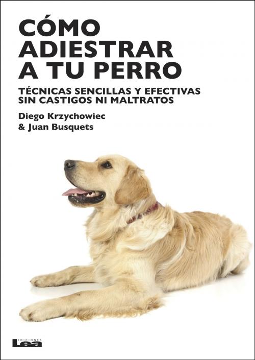 Cover of the book Cómo adiestrar a tu perro by Diego Krzychowiec, Ediciones LEA