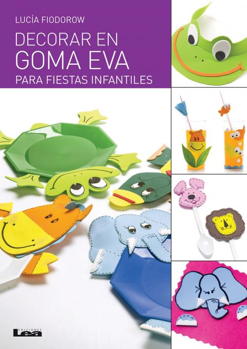 Cover of the book Decorar en goma eva para fiestas infantiles by Lucía Fiodorow, Ediciones LEA