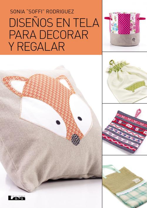 Cover of the book Diseños en Tela para decorar y regalar by Sonia Rodríguez, Ediciones LEA