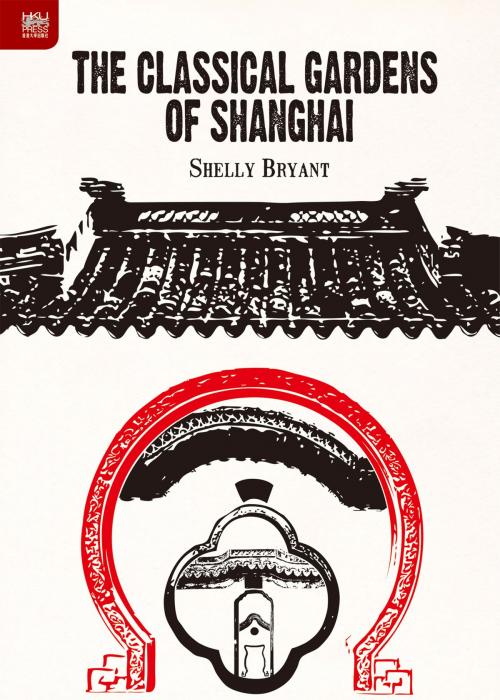 Cover of the book The Classical Gardens of Shanghai by Hong Kong University Press, Hong Kong University Press