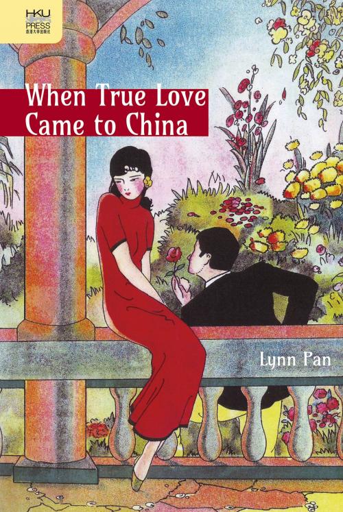 Cover of the book When True Love Came to China by Hong Kong University Press, Hong Kong University Press