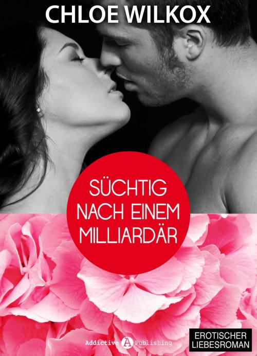 Cover of the book Süchtig nach einem Milliardär 1 by Chloe Wilkox, Addictive Publishing