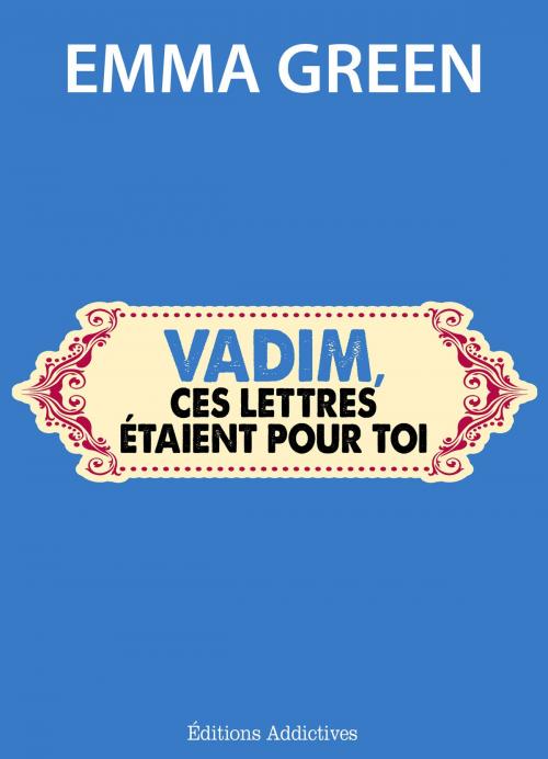 Cover of the book Vadim, ces lettres étaient pour toi by Emma Green, Editions addictives