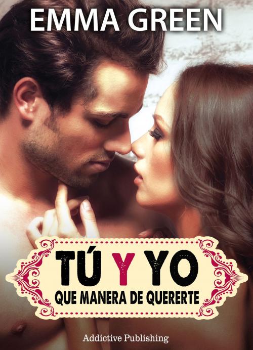 Cover of the book Tú y yo, que manera de quererte - volumen 2 by Emma Green, Addictive Publishing