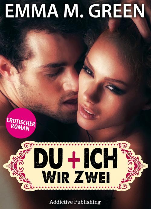 Cover of the book Du + Ich: Wir Zwei, 5 by Emma M. Green, Addictive Publishing