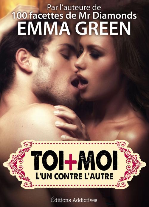 Cover of the book Toi + Moi : lun contre lautre, vol. 7 by Emma Green, Addictive Publishing
