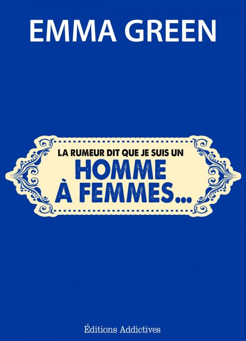 Cover of the book « La rumeur dit que je suis un homme à femmes… » by Emma Green, Editions addictives