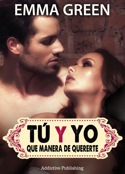 Cover of the book Tú y yo, que manera de quererte - volumen 6 by Emma Green, Addictive Publishing