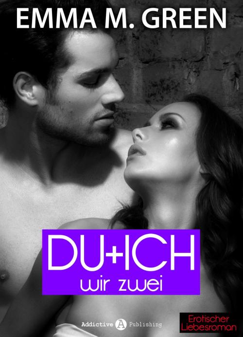 Cover of the book Du + Ich: Wir Zwei, 6 by Emma M. Green, Addictive Publishing