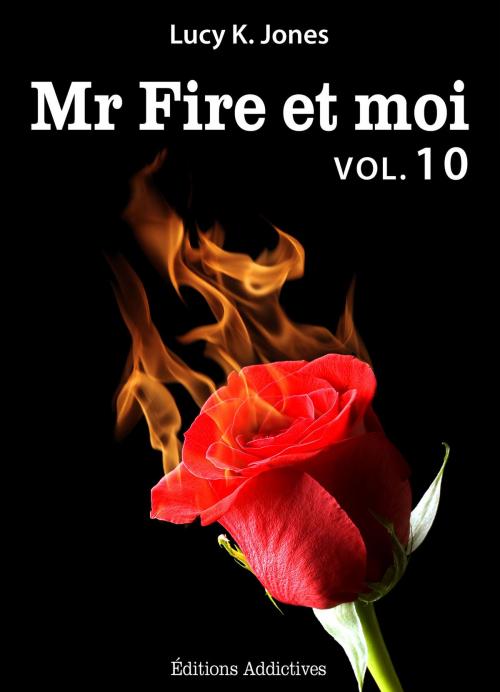 Cover of the book Mr Fire et moi - volume 10 by Lucy K. Jones, Editions addictives
