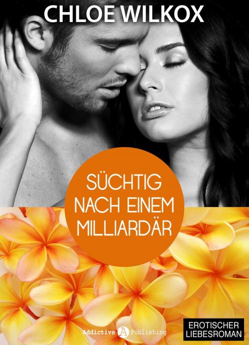 Cover of the book Süchtig nach einem Milliardär 2 by Chloe Wilkox, Addictive Publishing