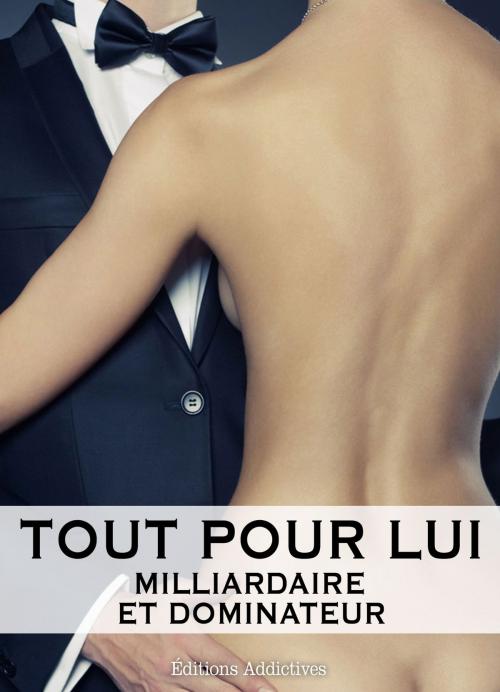 Cover of the book Tout pour lui – 9 (Milliardaire et dominateur) by Megan Harold, Editions addictives