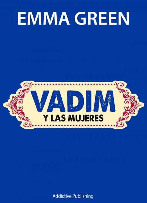 Cover of the book Vadim y las mujeres by Emma Green, Addictive Publishing