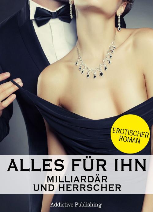 Cover of the book Alles für ihn (Milliardär und Herrscher), Band 8 by Megan Harold, Addictive Publishing