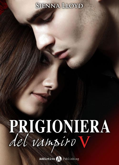 Cover of the book Prigioniera del vampiro - vol. 5 by Sienna Lloyd, Addictive Publishing