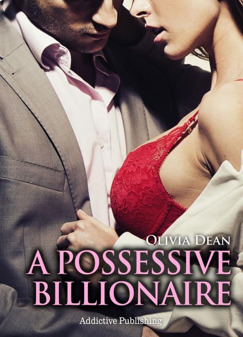 Cover of the book A Possessive Billionaire vol. 11 by Olivia Dean, Addictive Publishing