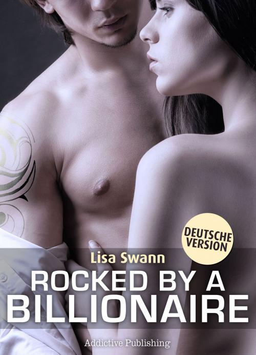 Cover of the book Rocked by a Billionaire – Band 6 (Deutsche Version) by Lisa Swann, Addictive Publishing