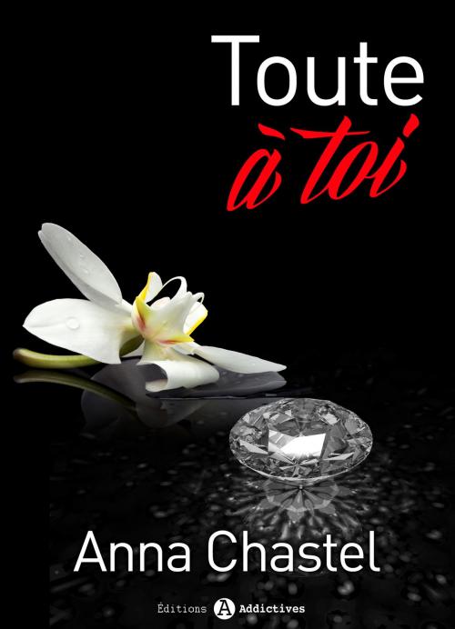 Cover of the book Toute à toi - volume 3 by Anna Chastel, Editions addictives