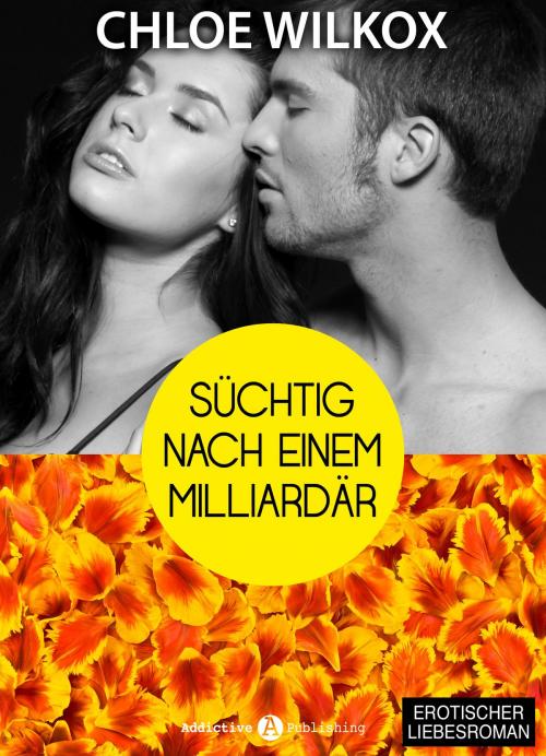 Cover of the book Süchtig nach einem Milliardär 6 by Chloe Wilkox, Addictive Publishing