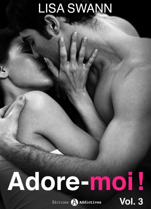 Cover of the book Adore-moi ! - Volume 3 by Lisa Swann, Editions addictives