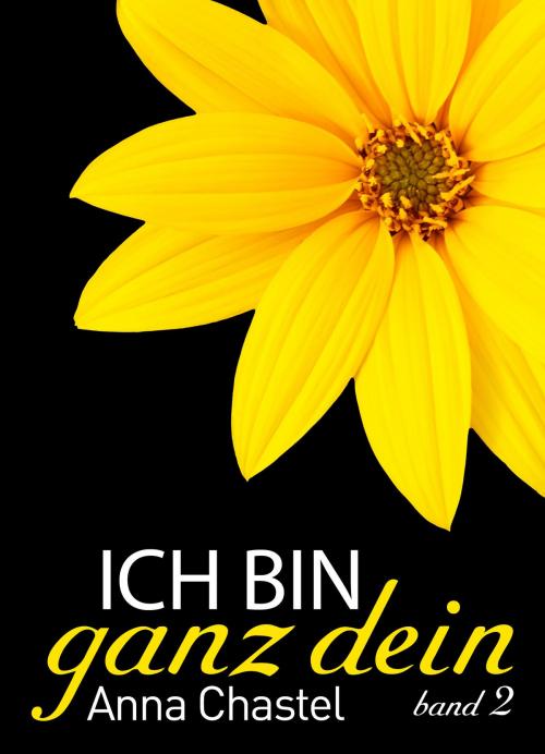 Cover of the book Ich bin ganz dein, Band 2 by Anna Chastel, Addictive Publishing