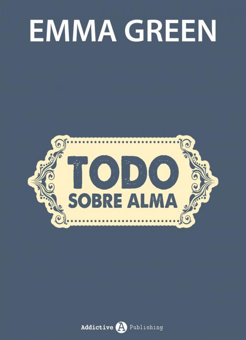 Cover of the book Todo sobre Alma by Emma Green, Addictive Publishing