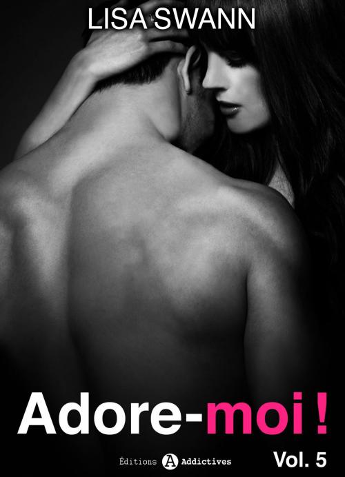 Cover of the book Adore-moi ! - Volume 5 by Lisa Swann, Editions addictives