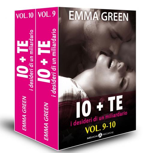 Cover of the book Io + te, i desideri di un miliardario vol. 9-10 by Emma Green, Addictive Publishing