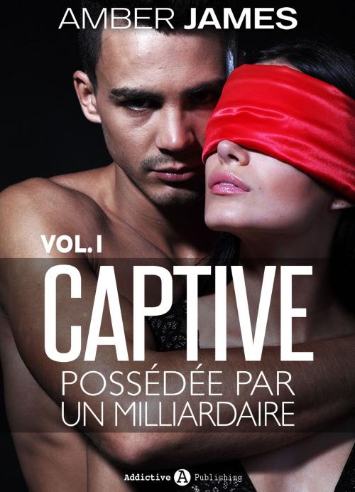 Cover of the book La captive possédée par un milliardaire Vol. 1 by Amber James, Editions addictives