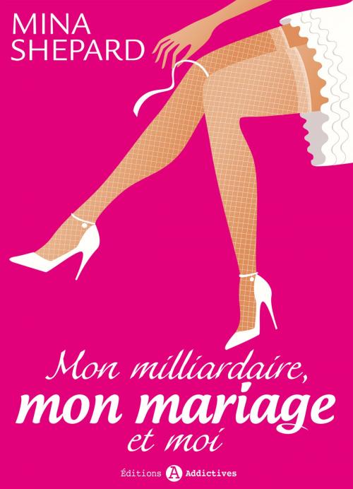 Cover of the book Mon milliardaire, mon mariage et moi 1 by Mina Shepard, Editions addictives