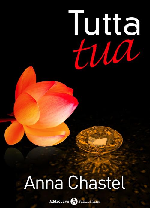 Cover of the book Tutta tua - volume 1 by Anna Chastel, Addictive Publishing