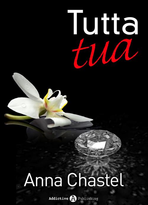 Cover of the book Tutta tua - volume 3 by Anna Chastel, Addictive Publishing