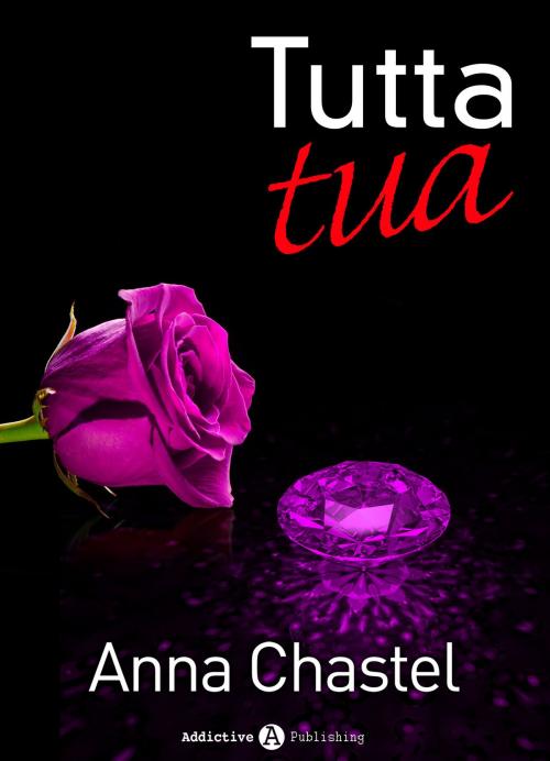 Cover of the book Tutta tua - volume 5 by Anna Chastel, Addictive Publishing