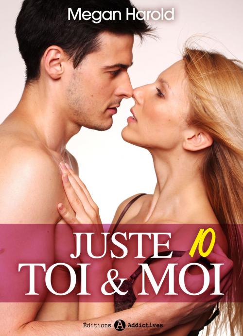 Cover of the book Juste toi et moi vol. 10 by Megan Harold, Editions addictives