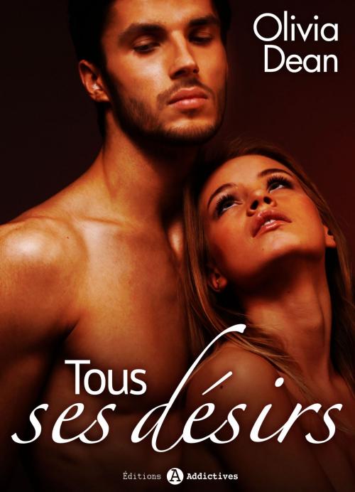 Cover of the book Tous ses désirs - vol. 1 by Olivia Dean, Editions addictives