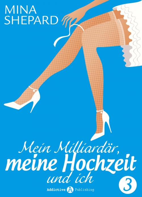 Cover of the book Mein Milliardär, meine Hochzeit und ich 3 by Mina Shepard, Addictive Publishing