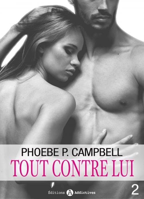 Cover of the book Tout contre lui - 2 by Phoebe P. Campbell, Editions addictives